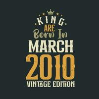 King are born in March 2010 Vintage edition. King are born in March 2010 Retro Vintage Birthday Vintage edition vector