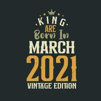 King are born in March 2021 Vintage edition. King are born in March 2021 Retro Vintage Birthday Vintage edition vector