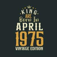 King are born in April 1975 Vintage edition. King are born in April 1975 Retro Vintage Birthday Vintage edition vector