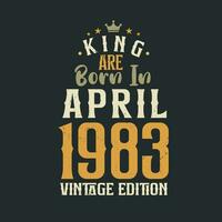 King are born in April 1983 Vintage edition. King are born in April 1983 Retro Vintage Birthday Vintage edition vector