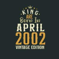 King are born in April 2002 Vintage edition. King are born in April 2002 Retro Vintage Birthday Vintage edition vector