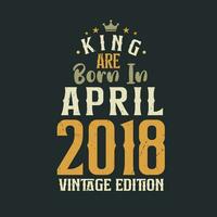 King are born in April 2018 Vintage edition. King are born in April 2018 Retro Vintage Birthday Vintage edition vector