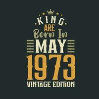 King are born in May 1973 Vintage edition. King are born in May 1973 Retro Vintage Birthday Vintage edition vector