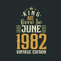 King are born in June 1982 Vintage edition. King are born in June 1982 Retro Vintage Birthday Vintage edition vector
