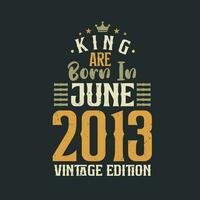 King are born in June 2013 Vintage edition. King are born in June 2013 Retro Vintage Birthday Vintage edition vector