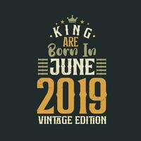 King are born in June 2019 Vintage edition. King are born in June 2019 Retro Vintage Birthday Vintage edition vector