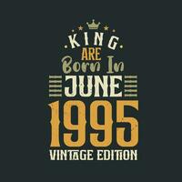 King are born in June 1995 Vintage edition. King are born in June 1995 Retro Vintage Birthday Vintage edition vector