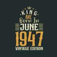 King are born in June 1947 Vintage edition. King are born in June 1947 Retro Vintage Birthday Vintage edition vector