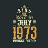 King are born in July 1973 Vintage edition. King are born in July 1973 Retro Vintage Birthday Vintage edition vector