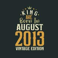 King are born in August 2013 Vintage edition. King are born in August 2013 Retro Vintage Birthday Vintage edition vector