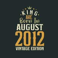 King are born in August 2012 Vintage edition. King are born in August 2012 Retro Vintage Birthday Vintage edition vector