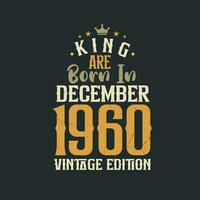 King are born in December 1960 Vintage edition. King are born in December 1960 Retro Vintage Birthday Vintage edition vector