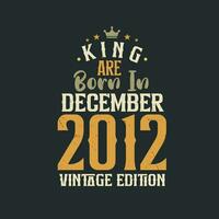 King are born in December 2012 Vintage edition. King are born in December 2012 Retro Vintage Birthday Vintage edition vector