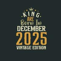 King are born in December 2025 Vintage edition. King are born in December 2025 Retro Vintage Birthday Vintage edition vector