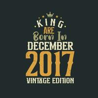 King are born in December 2017 Vintage edition. King are born in December 2017 Retro Vintage Birthday Vintage edition vector