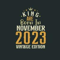 King are born in November 2023 Vintage edition. King are born in November 2023 Retro Vintage Birthday Vintage edition vector