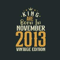 King are born in November 2013 Vintage edition. King are born in November 2013 Retro Vintage Birthday Vintage edition vector