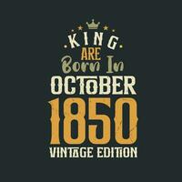 King are born in October 1850 Vintage edition. King are born in October 1850 Retro Vintage Birthday Vintage edition vector