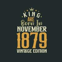 King are born in November 1879 Vintage edition. King are born in November 1879 Retro Vintage Birthday Vintage edition vector