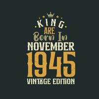 King are born in November 1945 Vintage edition. King are born in November 1945 Retro Vintage Birthday Vintage edition vector