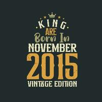 King are born in November 2015 Vintage edition. King are born in November 2015 Retro Vintage Birthday Vintage edition vector