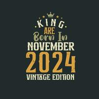 King are born in November 2024 Vintage edition. King are born in November 2024 Retro Vintage Birthday Vintage edition vector