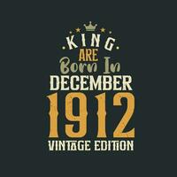 King are born in December 1912 Vintage edition. King are born in December 1912 Retro Vintage Birthday Vintage edition vector