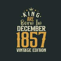 King are born in December 1857 Vintage edition. King are born in December 1857 Retro Vintage Birthday Vintage edition vector