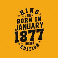 King are born in January 1877. King are born in January 1877 Retro Vintage Birthday vector