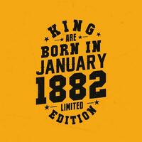 King are born in January 1882. King are born in January 1882 Retro Vintage Birthday vector