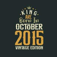 King are born in October 2015 Vintage edition. King are born in October 2015 Retro Vintage Birthday Vintage edition vector