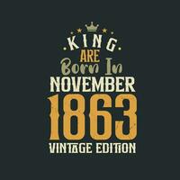 King are born in November 1863 Vintage edition. King are born in November 1863 Retro Vintage Birthday Vintage edition vector