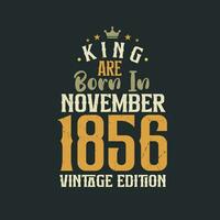 King are born in November 1856 Vintage edition. King are born in November 1856 Retro Vintage Birthday Vintage edition vector