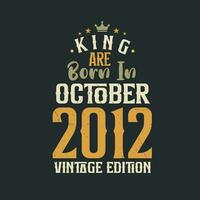 King are born in October 2012 Vintage edition. King are born in October 2012 Retro Vintage Birthday Vintage edition vector