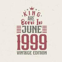 King are born in June 1999 Vintage edition. King are born in June 1999 Retro Vintage Birthday Vintage edition vector