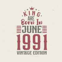 King are born in June 1991 Vintage edition. King are born in June 1991 Retro Vintage Birthday Vintage edition vector