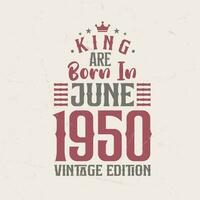 King are born in June 1950 Vintage edition. King are born in June 1950 Retro Vintage Birthday Vintage edition vector