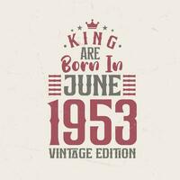 King are born in June 1953 Vintage edition. King are born in June 1953 Retro Vintage Birthday Vintage edition vector