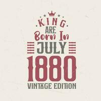 King are born in July 1880 Vintage edition. King are born in July 1880 Retro Vintage Birthday Vintage edition vector