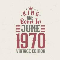 King are born in June 1970 Vintage edition. King are born in June 1970 Retro Vintage Birthday Vintage edition vector