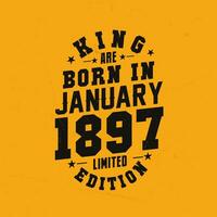 King are born in January 1897. King are born in January 1897 Retro Vintage Birthday vector