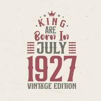 King are born in July 1927 Vintage edition. King are born in July 1927 Retro Vintage Birthday Vintage edition vector