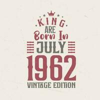 King are born in July 1962 Vintage edition. King are born in July 1962 Retro Vintage Birthday Vintage edition vector