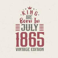 King are born in July 1865 Vintage edition. King are born in July 1865 Retro Vintage Birthday Vintage edition vector