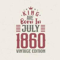 King are born in July 1860 Vintage edition. King are born in July 1860 Retro Vintage Birthday Vintage edition vector