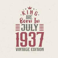 King are born in July 1937 Vintage edition. King are born in July 1937 Retro Vintage Birthday Vintage edition vector