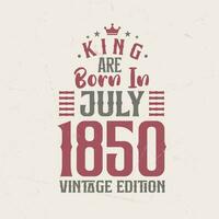 King are born in July 1850 Vintage edition. King are born in July 1850 Retro Vintage Birthday Vintage edition vector