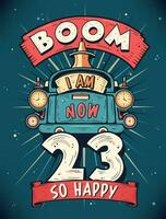 Boom I Am Now 23,  So Happy - 23rd birthday Gift T-Shirt Design Vector. Retro Vintage 23 Years Birthday Celebration Poster Design. vector