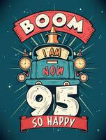 Boom I Am Now 95,  So Happy - 95th birthday Gift T-Shirt Design Vector. Retro Vintage 95 Years Birthday Celebration Poster Design. vector