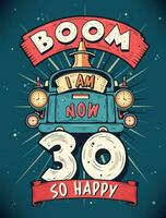 Boom I Am Now 30,  So Happy - 30th birthday Gift T-Shirt Design Vector. Retro Vintage 30 Years Birthday Celebration Poster Design. vector